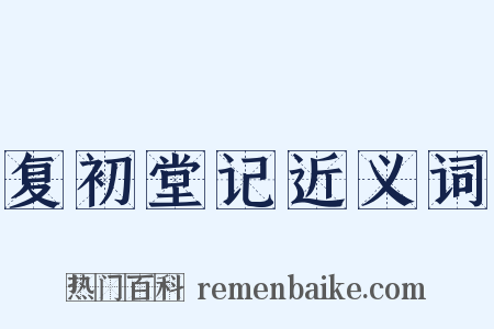 复初堂记近义词是什么意思的图片